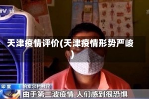 天津疫情评价(天津疫情形势严峻)