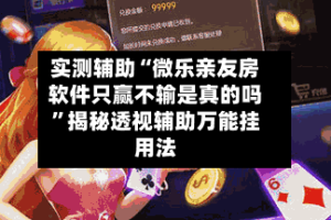 实测辅助“微乐亲友房软件只赢不输是真的吗”揭秘透视辅助万能挂用法