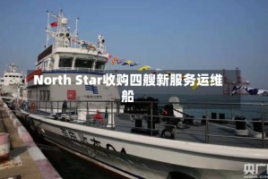 North Star收购四艘新服务运维船