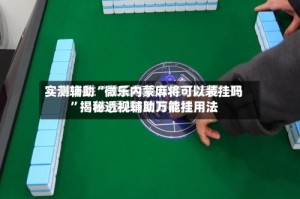 实测辅助“微乐内蒙麻将可以装挂吗”揭秘透视辅助万能挂用法