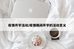 疫情开学活动/疫情期间开学的活动意义