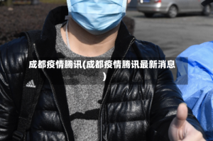 成都疫情腾讯(成都疫情腾讯最新消息)