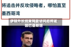 伊朗外长结束阿曼访问后将返回巴基斯坦