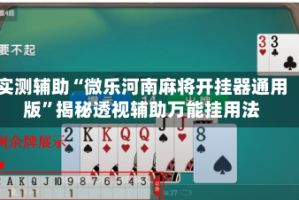 实测辅助“微乐河南麻将开挂器通用版”揭秘透视辅助万能挂用法