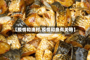 【疫情和渔村,疫情和鱼有关吗】
