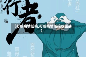 【打响疫情防疫,打响疫情防控攻坚战】
