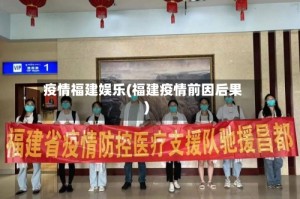 疫情福建娱乐(福建疫情前因后果)