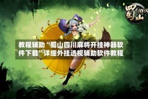 教程辅助“蜀山四川麻将开挂神器软件下载”详细外挂透视辅助软件教程