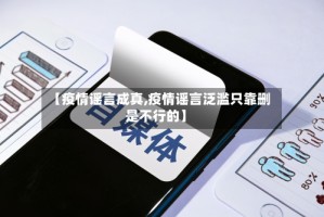 【疫情谣言成真,疫情谣言泛滥只靠删是不行的】