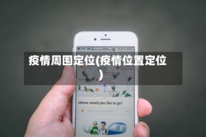 疫情周围定位(疫情位置定位)