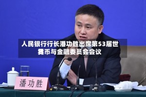 人民银行行长潘功胜出席第53届世界货币与金融委员会会议