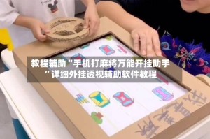 教程辅助“手机打麻将万能开挂助手”详细外挂透视辅助软件教程