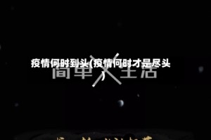 疫情何时到头(疫情何时才是尽头)
