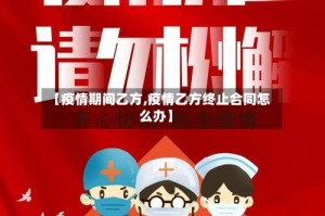 【疫情期间乙方,疫情乙方终止合同怎么办】