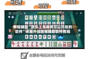 教程辅助“微乐上海麻将可以开挂的软件”详细外挂透视辅助软件教程