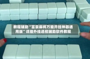 教程辅助“富豪麻将万能开挂神器通用版”详细外挂透视辅助软件教程