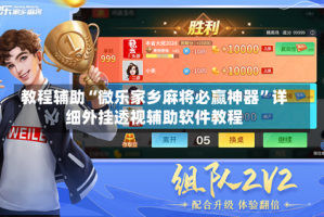 教程辅助“微乐家乡麻将必赢神器”详细外挂透视辅助软件教程