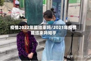 疫情2022年能结束吗/2021年疫情能结束吗知乎