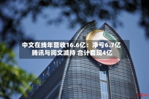 中文在线年营收16.6亿：净亏6.7亿 腾讯与阅文减持 合计套现4亿