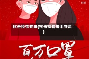 抗击疫情共盼(抗击疫情携手共赢)