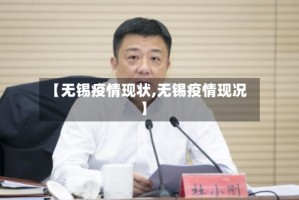 【无锡疫情现状,无锡疫情现况】