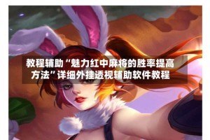 教程辅助“魅力红中麻将的胜率提高方法”详细外挂透视辅助软件教程