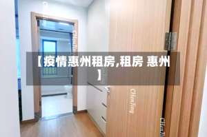 【疫情惠州租房,租房 惠州】