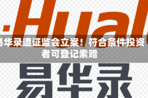 易华录遭证监会立案！符合条件投资者可登记索赔