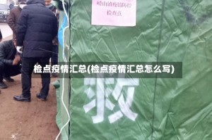 检点疫情汇总(检点疫情汇总怎么写)