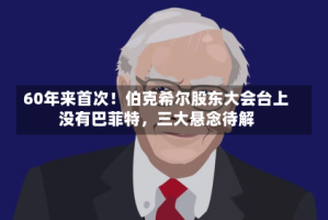 60年来首次！伯克希尔股东大会台上没有巴菲特，三大悬念待解