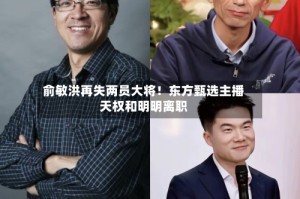 俞敏洪再失两员大将！东方甄选主播天权和明明离职