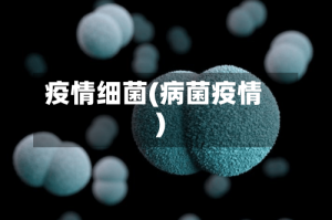 疫情细菌(病菌疫情)