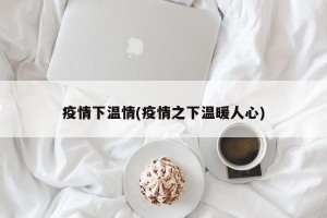 疫情下温情(疫情之下温暖人心)