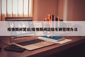 疫情期间营运/疫情期间运输车辆管理办法