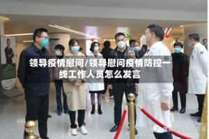 领导疫情慰问/领导慰问疫情防控一线工作人员怎么发言