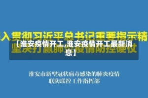 【淮安疫情开工,淮安疫情开工最新消息】