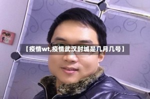 【疫情wt,疫情武汉封城是几月几号】
