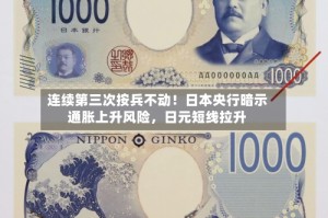 连续第三次按兵不动！日本央行暗示通胀上升风险，日元短线拉升