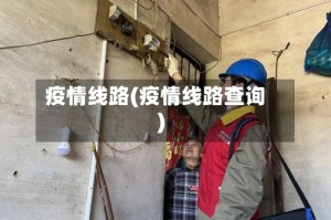 疫情线路(疫情线路查询)