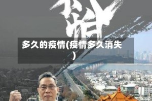 多久的疫情(疫情多久消失)