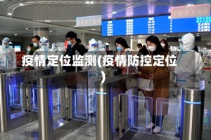 疫情定位监测(疫情防控定位)