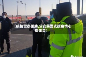 【疫情警察援助,公安民警支援疫情心得体会】