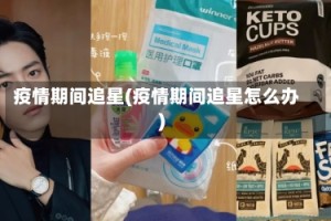 疫情期间追星(疫情期间追星怎么办)