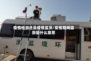 疫情检测还是疫情监测/疫情期间监测是什么意思