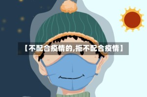 【不配合疫情的,拒不配合疫情】