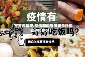 【宝宝疫情吃,疫情期间宝宝辅食还能吃进口的吗】