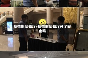 疫情期间舞厅/疫情期间舞厅开了安全吗