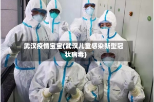 武汉疫情宝宝(武汉儿童感染新型冠状病毒)