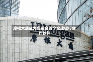 摩根大通成为奥运会首个全球银行合作伙伴