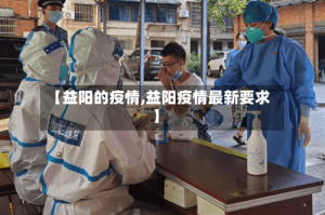 【益阳的疫情,益阳疫情最新要求】